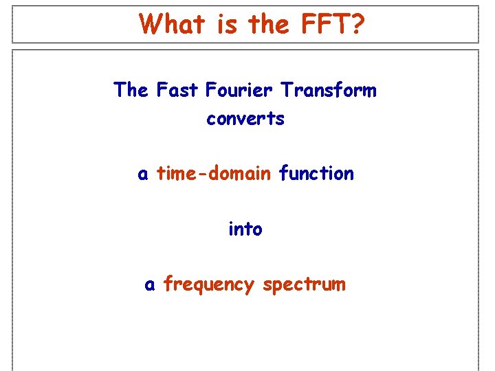 What is the FFT? The Fast Fourier Transform converts a time-domain function into a What is the FFT? The Fast Fourier Transform converts a time-domain function into a