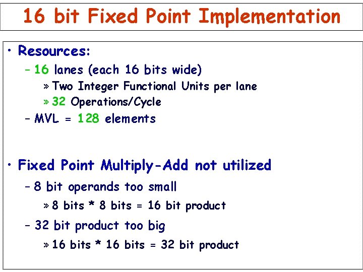 16 bit Fixed Point Implementation • Resources: – 16 lanes (each 16 bits wide) 16 bit Fixed Point Implementation • Resources: – 16 lanes (each 16 bits wide)