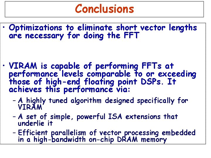 Conclusions • Optimizations to eliminate short vector lengths are necessary for doing the FFT Conclusions • Optimizations to eliminate short vector lengths are necessary for doing the FFT