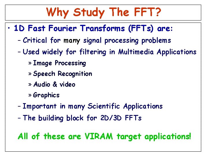 Why Study The FFT? • 1 D Fast Fourier Transforms (FFTs) are: – Critical Why Study The FFT? • 1 D Fast Fourier Transforms (FFTs) are: – Critical