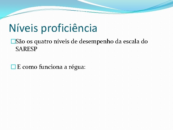 Níveis proficiência �São os quatro níveis de desempenho da escala do SARESP � E