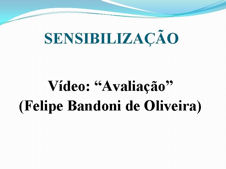 SENSIBILIZAÇÃO Vídeo: “Avaliação” (Felipe Bandoni de Oliveira) 