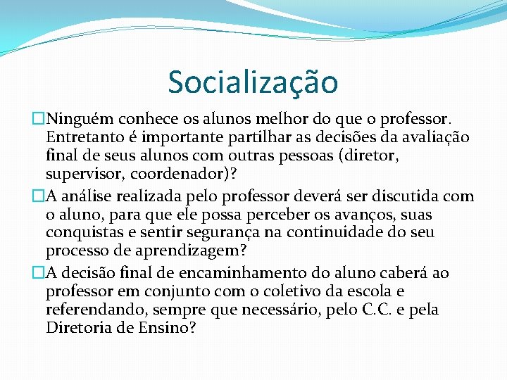 Socialização �Ninguém conhece os alunos melhor do que o professor. Entretanto é importante partilhar