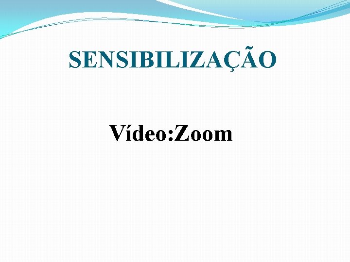 SENSIBILIZAÇÃO Vídeo: Zoom 