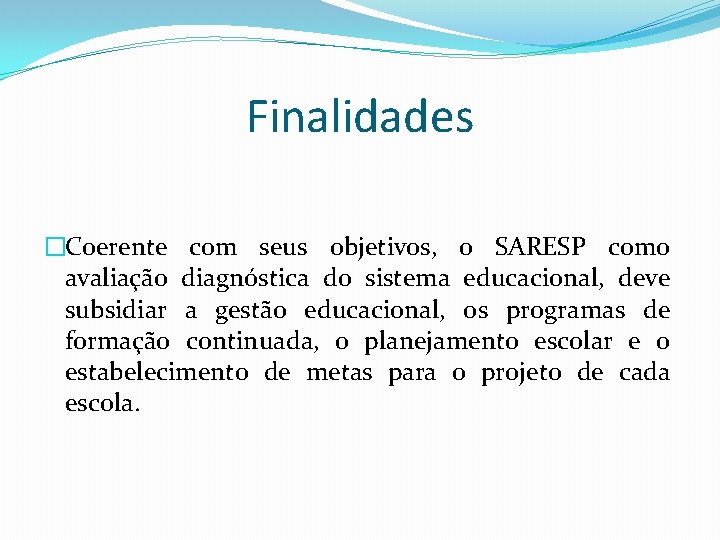 Finalidades �Coerente com seus objetivos, o SARESP como avaliação diagnóstica do sistema educacional, deve