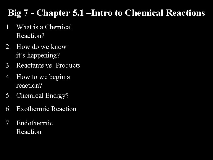 Big 7 - Chapter 5. 1 –Intro to Chemical Reactions 1. What is a