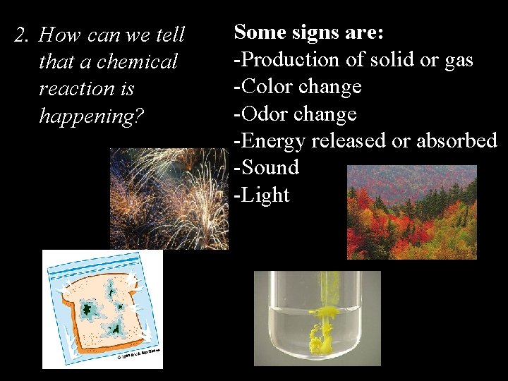 2. How can we tell that a chemical reaction is happening? Some signs are: