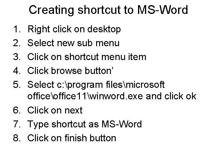Creating shortcut to MS-Word 1. 2. 3. 4. 5. Right click on desktop Select