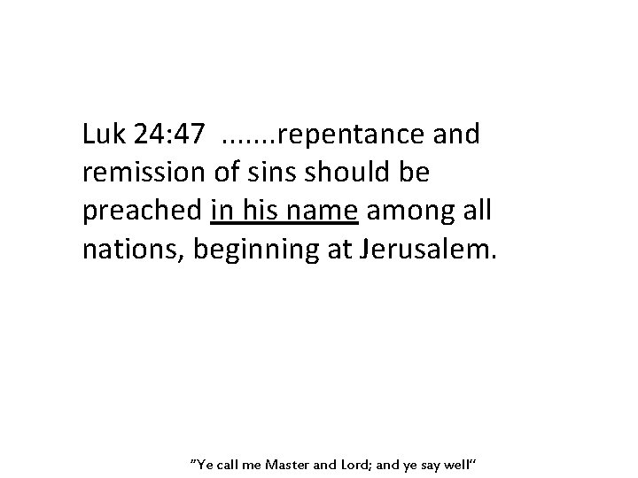 Luk 24: 47. . . . repentance and remission of sins should be preached