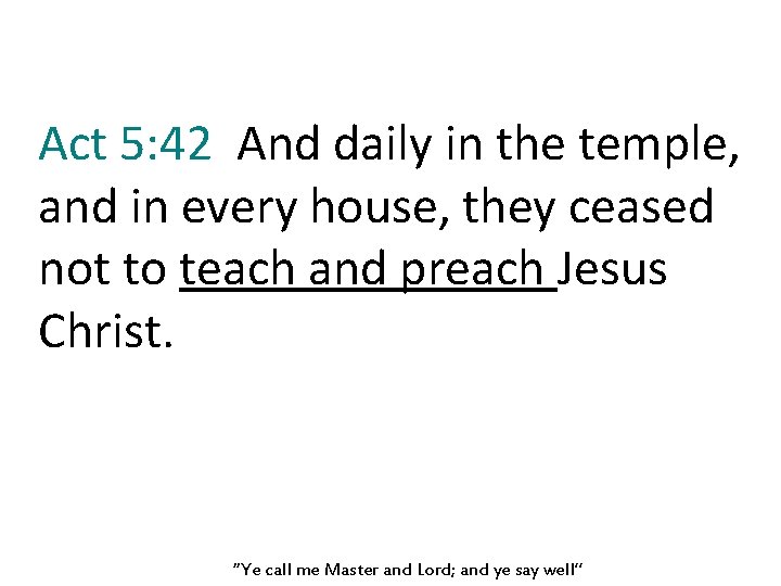 Act 5: 42 And daily in the temple, and in every house, they ceased