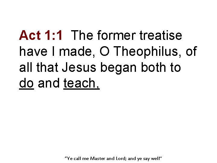 Act 1: 1 The former treatise have I made, O Theophilus, of all that
