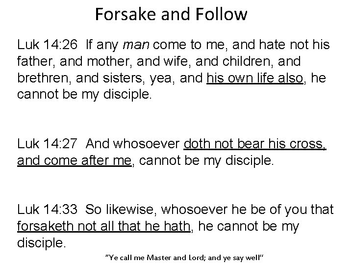 Forsake and Follow Luk 14: 26 If any man come to me, and hate