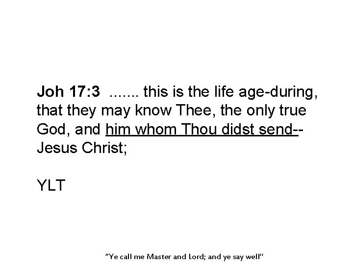 Joh 17: 3. . . . this is the life age-during, that they may