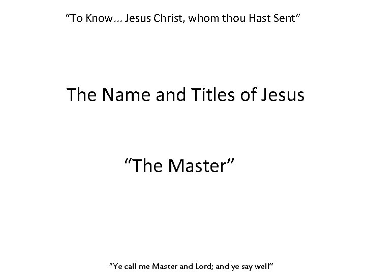 “To Know. . . Jesus Christ, whom thou Hast Sent” The Name and Titles