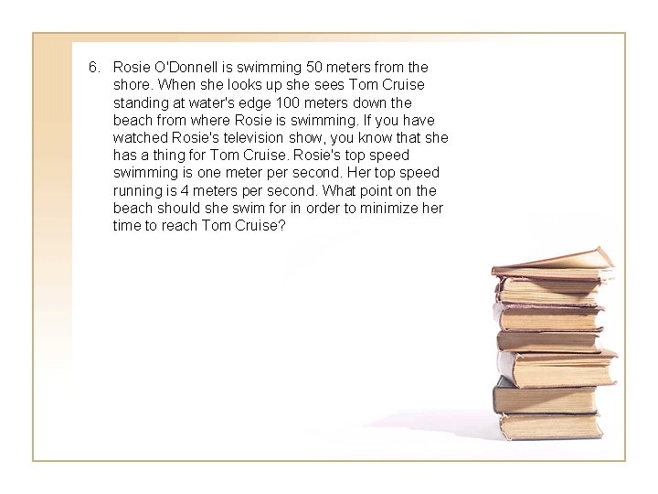 6. Rosie O'Donnell is swimming 50 meters from the shore. When she looks up