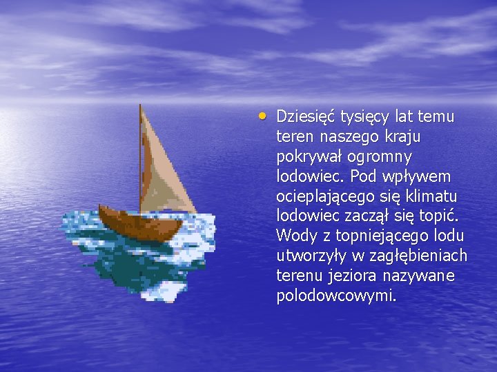  • Dziesięć tysięcy lat temu teren naszego kraju pokrywał ogromny lodowiec. Pod wpływem