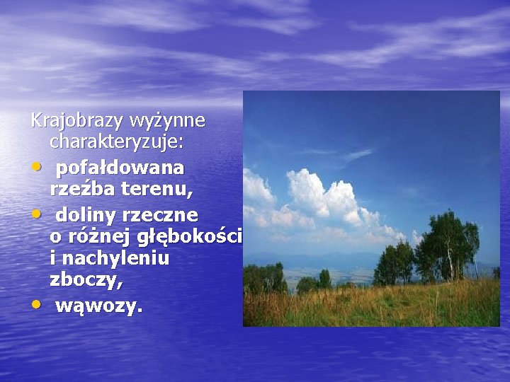 Krajobrazy wyżynne charakteryzuje: • pofałdowana rzeźba terenu, • doliny rzeczne o różnej głębokości i