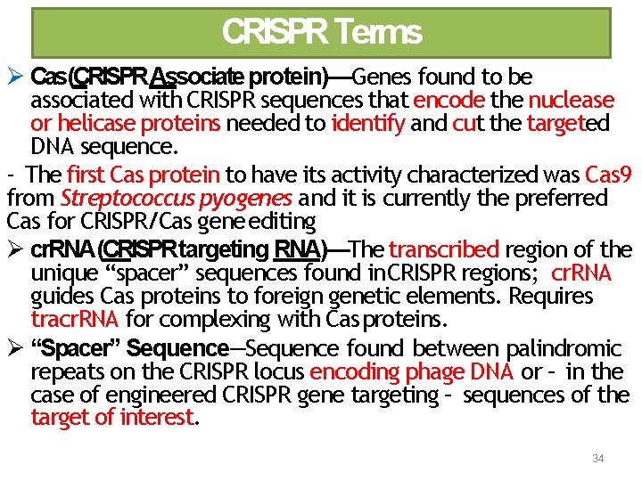 CRISPR Terms Cas(CRISPRAssociate protein)—Genes found to be associated with CRISPR sequences that encode the