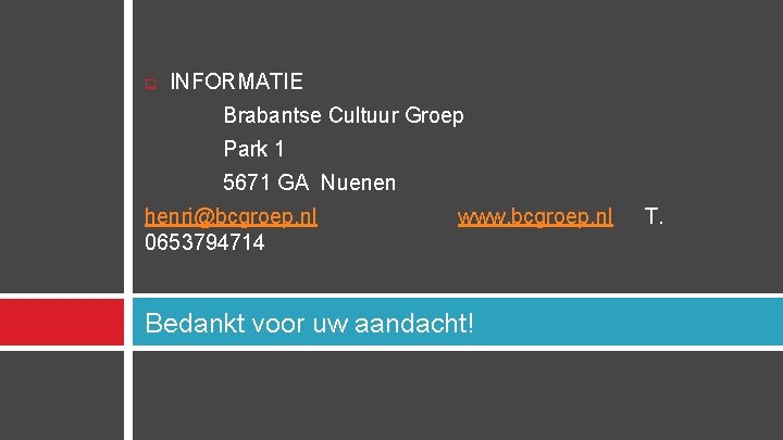 q INFORMATIE Brabantse Cultuur Groep Park 1 5671 GA Nuenen henri@bcgroep. nl 0653794714 www.