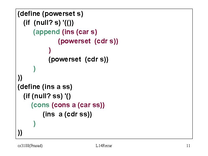 (define (powerset s) (if (null? s) '(()) (append (ins (car s) (powerset (cdr s)) (define (powerset s) (if (null? s) '(()) (append (ins (car s) (powerset (cdr s))