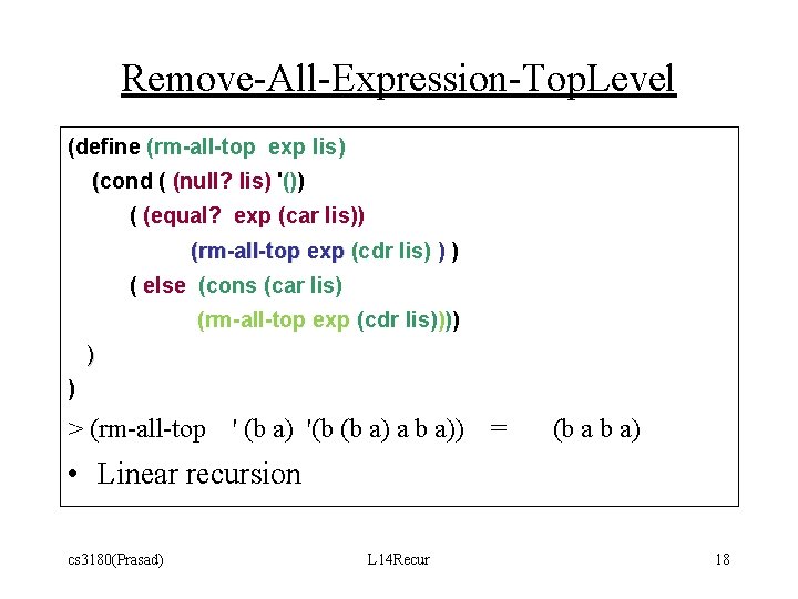 Remove-All-Expression-Top. Level (define (rm-all-top exp lis) (cond ( (null? lis) '()) ( (equal? exp Remove-All-Expression-Top. Level (define (rm-all-top exp lis) (cond ( (null? lis) '()) ( (equal? exp