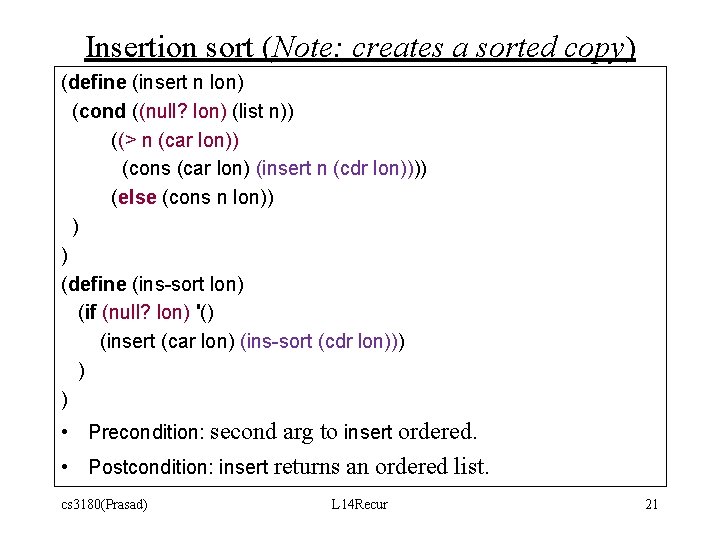 Insertion sort (Note: creates a sorted copy) (define (insert n lon) (cond ((null? lon) Insertion sort (Note: creates a sorted copy) (define (insert n lon) (cond ((null? lon)