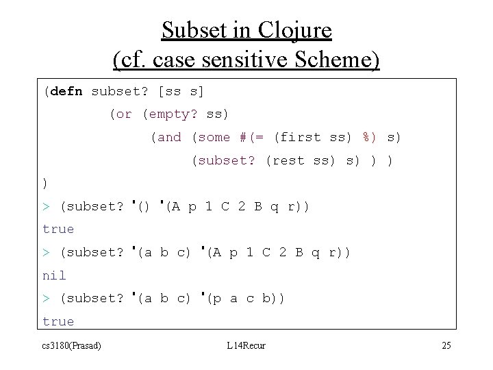 Subset in Clojure (cf. case sensitive Scheme) (defn subset? [ss s] (or (empty? ss)