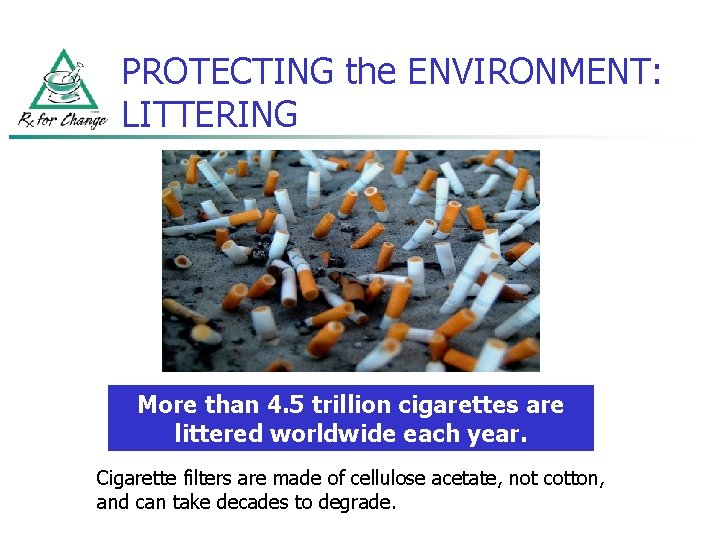 PROTECTING the ENVIRONMENT: LITTERING More than 4. 5 trillion cigarettes are littered worldwide each