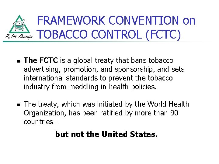 FRAMEWORK CONVENTION on TOBACCO CONTROL (FCTC) n n The FCTC is a global treaty