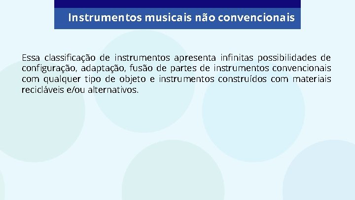 Instrumentos musicais não convencionais Essa classificação de instrumentos apresenta infinitas possibilidades de configuração, adaptação,