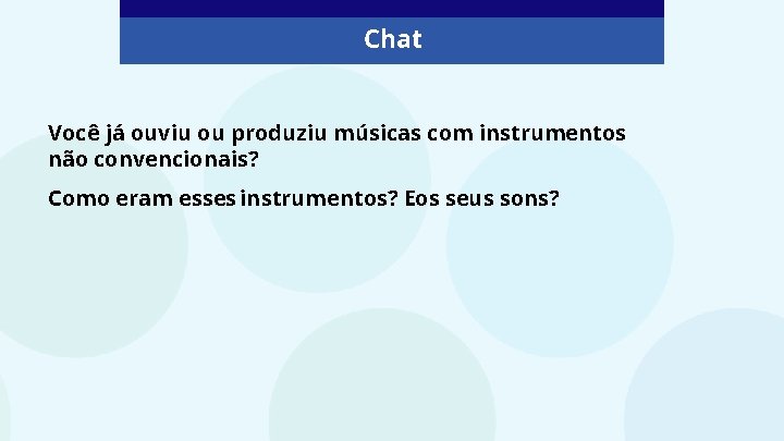 Chat Você já ouviu ou produziu músicas com instrumentos não convencionais? Como eram esses