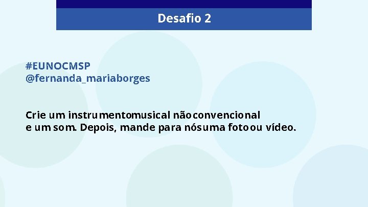 Desafio 2 #EUNOCMSP @fernanda_mariaborges Crie um instrumentomusical não convencional e um som. Depois, mande