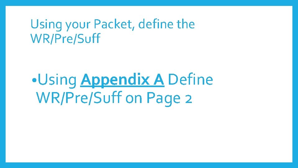 Using your Packet, define the WR/Pre/Suff • Using Appendix A Define WR/Pre/Suff on Page