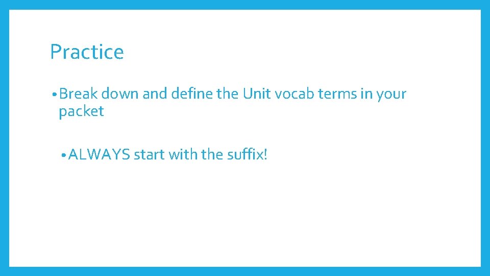 Practice • Break down and define the Unit vocab terms in your packet •