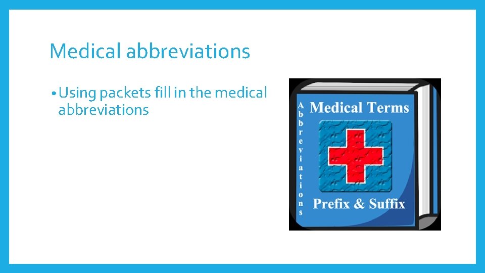 Medical abbreviations • Using packets fill in the medical abbreviations 