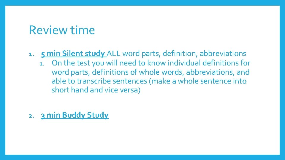 Review time 1. 5 min Silent study ALL word parts, definition, abbreviations 1. On