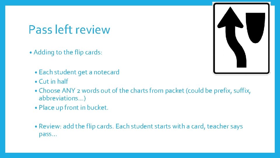 Pass left review • Adding to the flip cards: • Each student get a