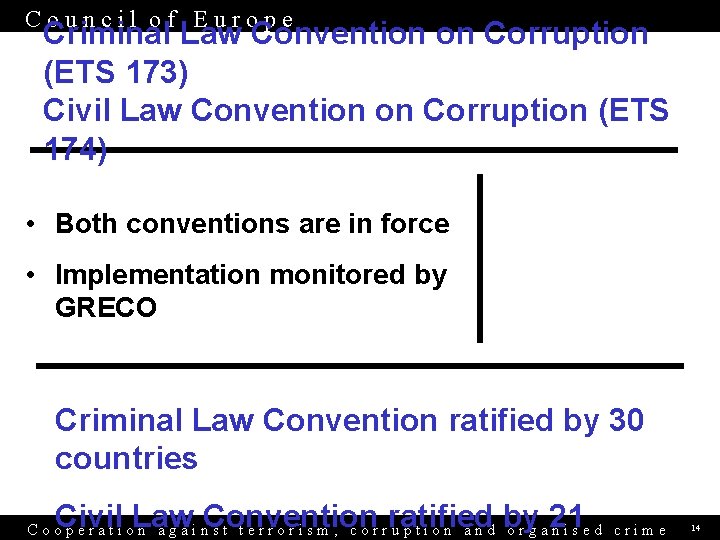 Council of Europe Criminal Law Convention on Corruption (ETS 173) Civil Law Convention on