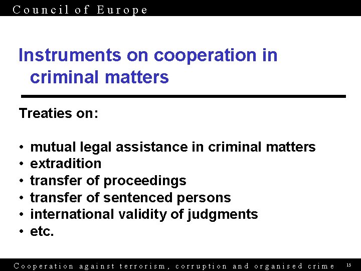 Council of Europe Instruments on cooperation in criminal matters Treaties on: • • •