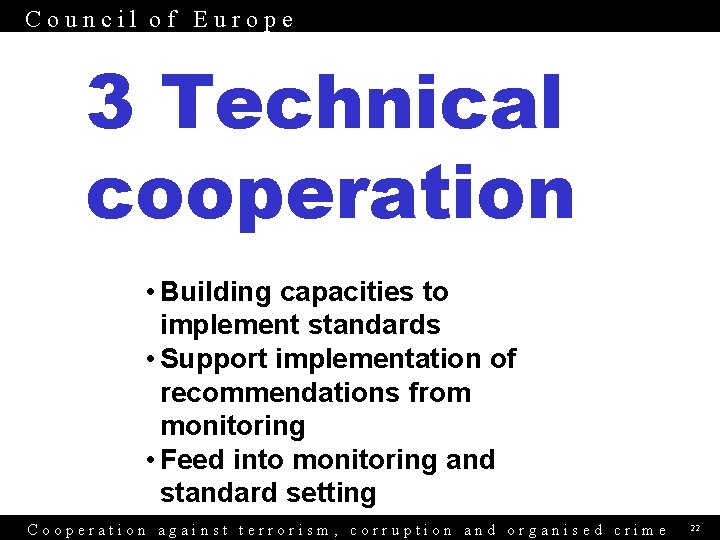 Council of Europe 3 Technical cooperation • Building capacities to implement standards • Support