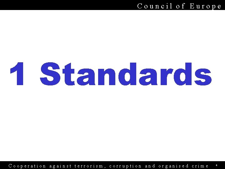 Council of Europe 1 Standards Cooperation against terrorism, corruption and organised crime 4 