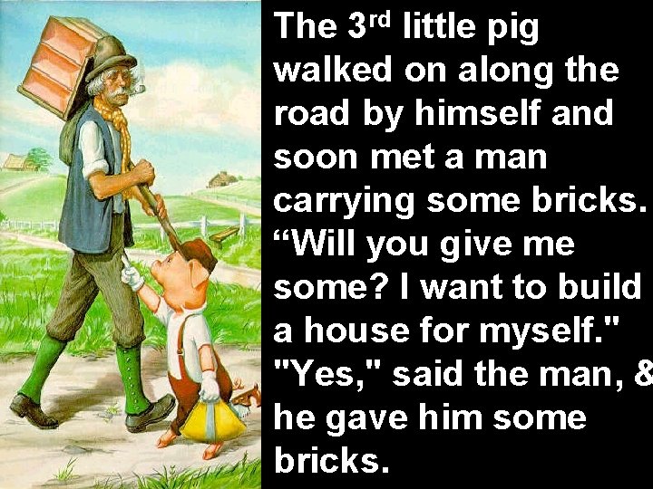 The 3 rd little pig walked on along the road by himself and soon