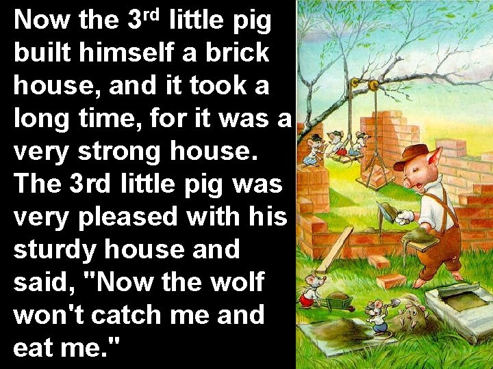 Now the 3 rd little pig built himself a brick house, and it took