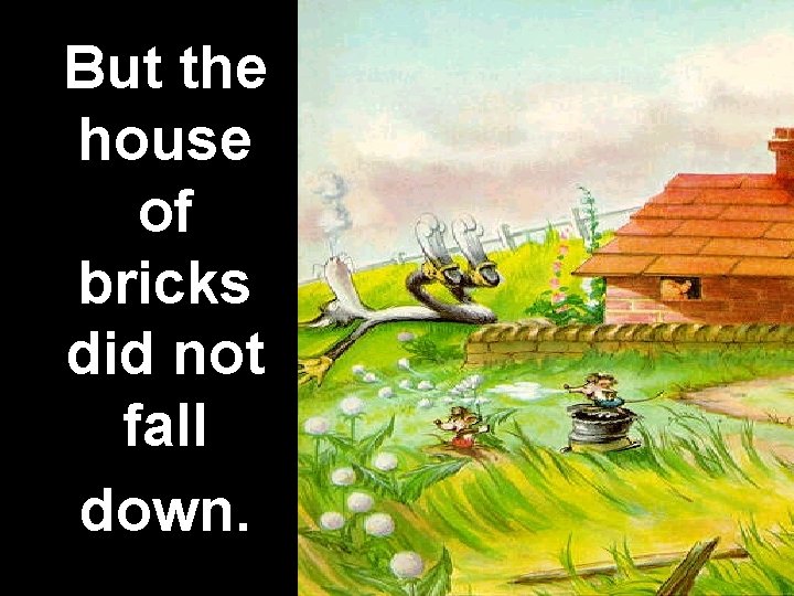 But the house of bricks did not fall down. 