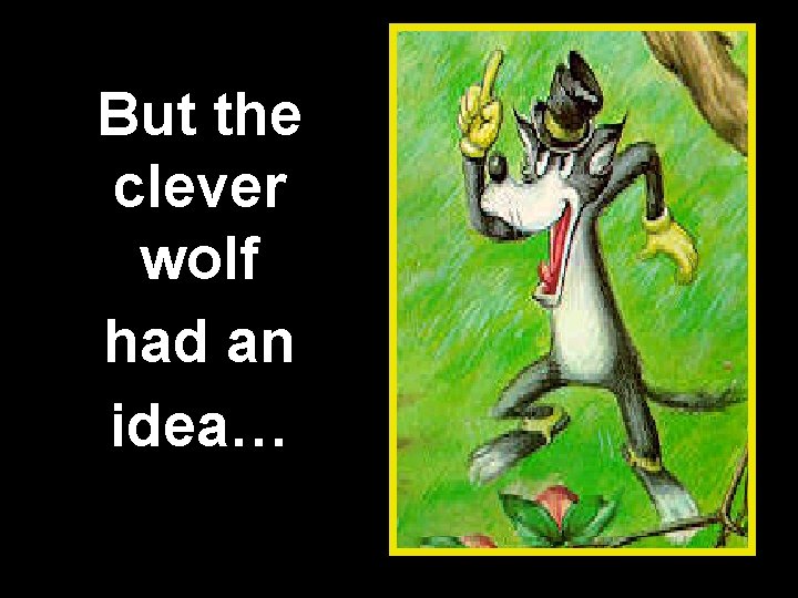 But the clever wolf had an idea… 