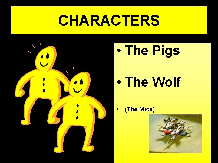 CHARACTERS • The Pigs • The Wolf • (The Mice) 