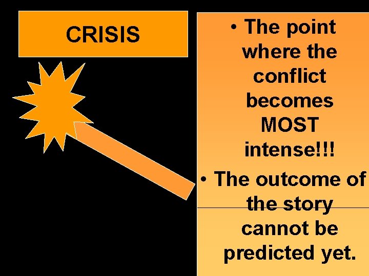 CRISIS • The point where the conflict becomes MOST intense!!! • The outcome of
