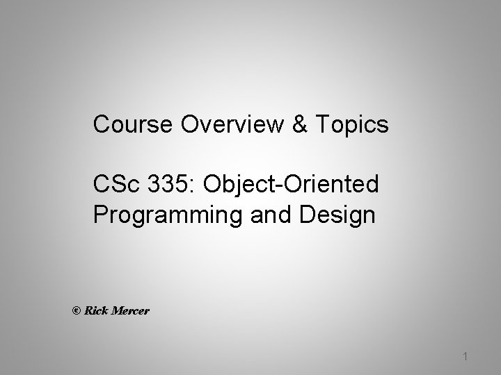 Course Overview & Topics CSc 335: Object-Oriented Programming and Design © Rick Mercer 1