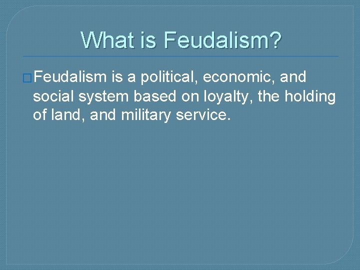 What is Feudalism? �Feudalism is a political, economic, and social system based on loyalty, What is Feudalism? �Feudalism is a political, economic, and social system based on loyalty,