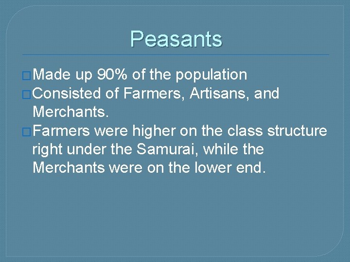 Peasants �Made up 90% of the population �Consisted of Farmers, Artisans, and Merchants. �Farmers Peasants �Made up 90% of the population �Consisted of Farmers, Artisans, and Merchants. �Farmers